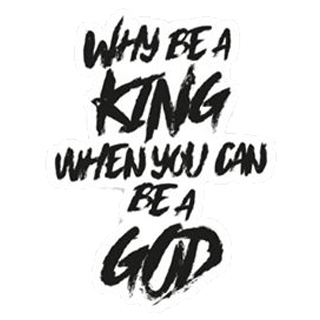 why-be-a-king-when-you-can-be-a-god
